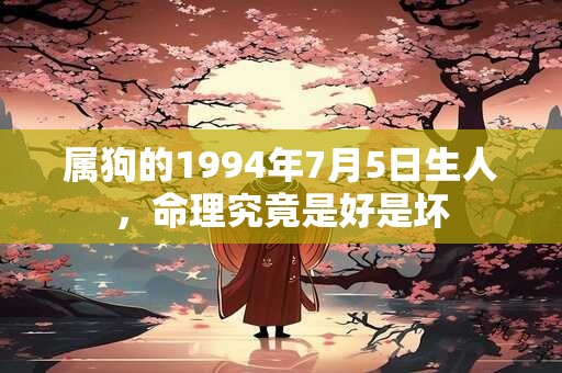 属狗的1994年7月5日生人，命理究竟是好是坏