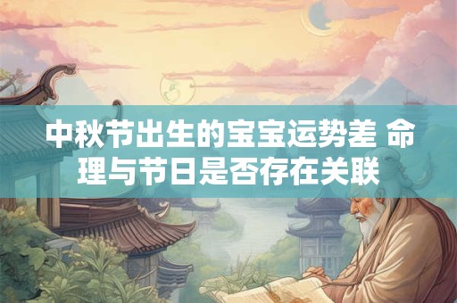 中秋节出生的宝宝运势差 命理与节日是否存在关联