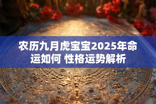 农历九月虎宝宝2025年命运如何 性格运势解析