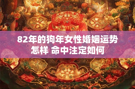 82年的狗年女性婚姻运势怎样 命中注定如何