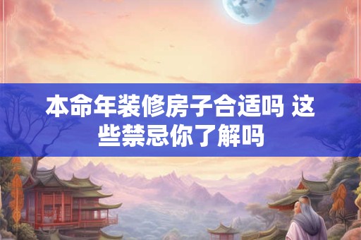 本命年装修房子合适吗 这些禁忌你了解吗
