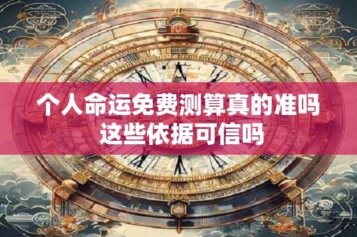 个人命运免费测算真的准吗 这些依据可信吗