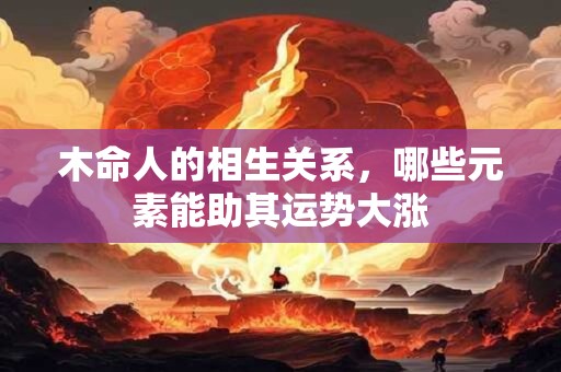 木命人的相生关系，哪些元素能助其运势大涨