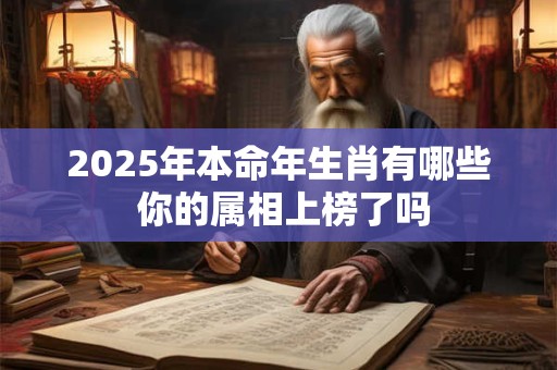 2025年本命年生肖有哪些 你的属相上榜了吗