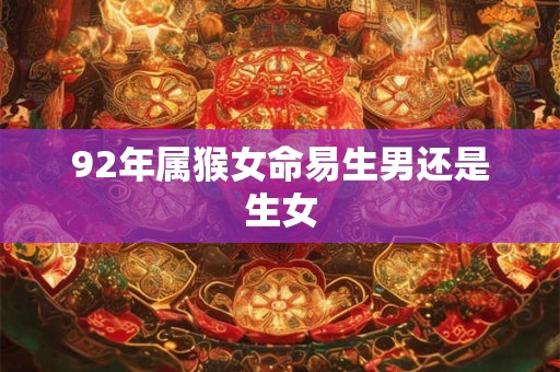 92年属猴女命易生男还是生女