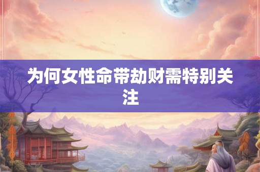 为何女性命带劫财需特别关注