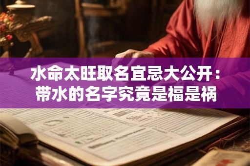 水命太旺取名宜忌大公开：带水的名字究竟是福是祸
