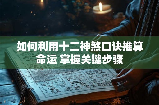 如何利用十二神煞口诀推算命运 掌握关键步骤