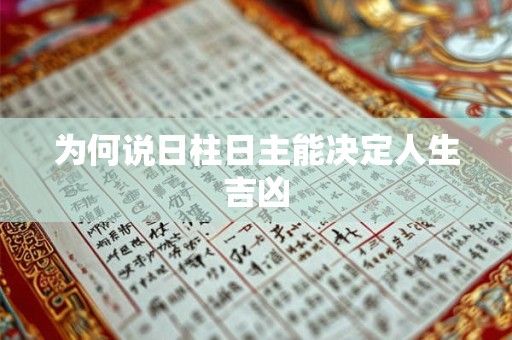为何说日柱日主能决定人生吉凶