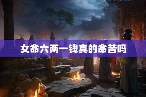 女命六两一钱真的命苦吗