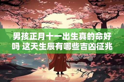 男孩正月十一出生真的命好吗 这天生辰有哪些吉凶征兆