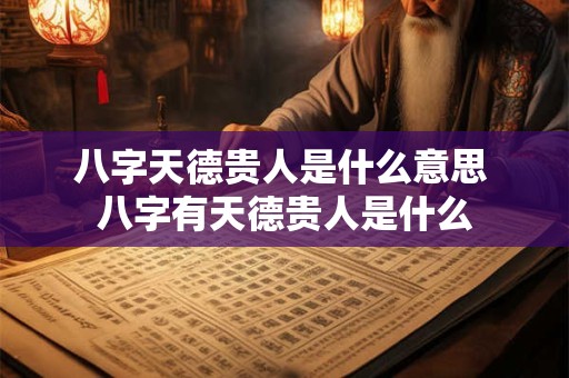 八字天德贵人是什么意思 八字有天德贵人是什么