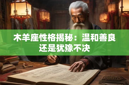 木羊座性格揭秘：温和善良还是犹豫不决