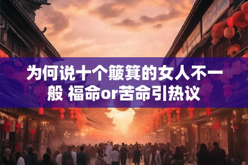 为何说十个簸箕的女人不一般 福命or苦命引热议