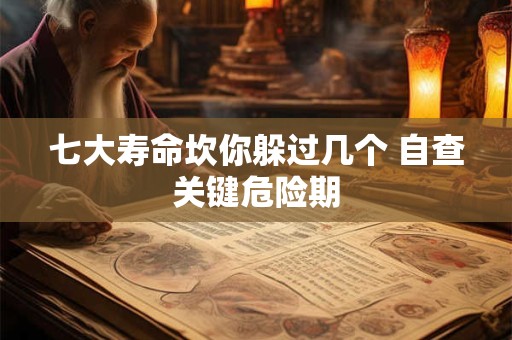七大寿命坎你躲过几个 自查关键危险期