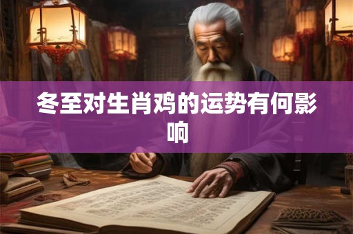 冬至对生肖鸡的运势有何影响