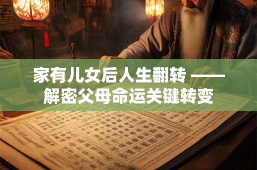 家有儿女后人生翻转 ——解密父母命运关键转变