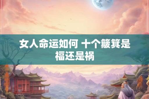 女人命运如何 十个簸箕是福还是祸