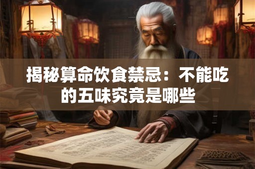 揭秘算命饮食禁忌：不能吃的五味究竟是哪些