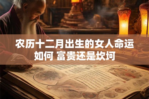 农历十二月出生的女人命运如何 富贵还是坎坷