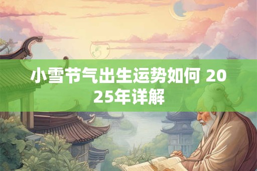 小雪节气出生运势如何 2025年详解