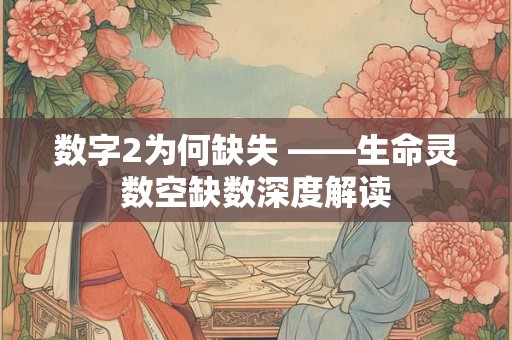 数字2为何缺失 ——生命灵数空缺数深度解读