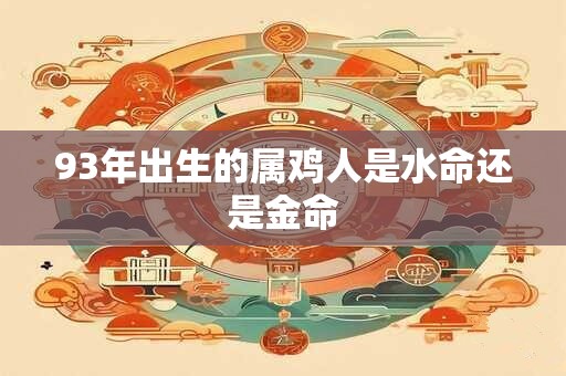 93年出生的属鸡人是水命还是金命
