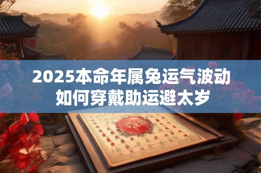 2025本命年属兔运气波动 如何穿戴助运避太岁