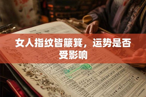 女人指纹皆簸箕，运势是否受影响