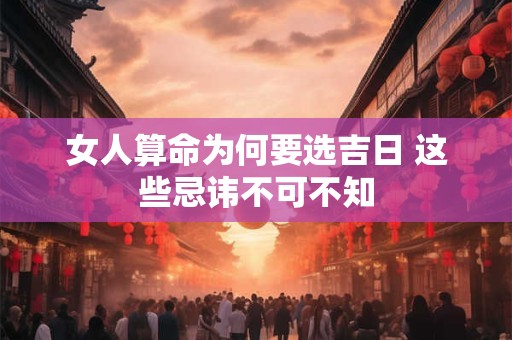 女人算命为何要选吉日 这些忌讳不可不知