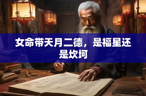 女命带天月二德，是福星还是坎坷