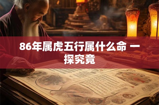86年属虎五行属什么命 一探究竟
