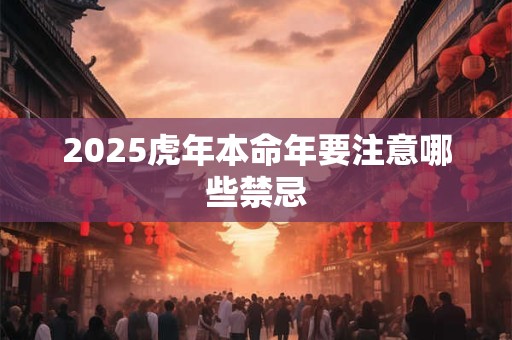 2025虎年本命年要注意哪些禁忌