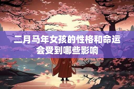 二月马年女孩的性格和命运会受到哪些影响