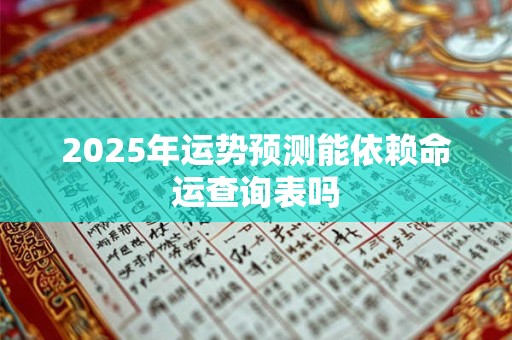 详细阅读:2025年运势预测能依赖命运查询表吗 2025年运势预测能依赖命运查询表吗
