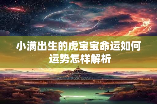 小满出生的虎宝宝命运如何 运势怎样解析