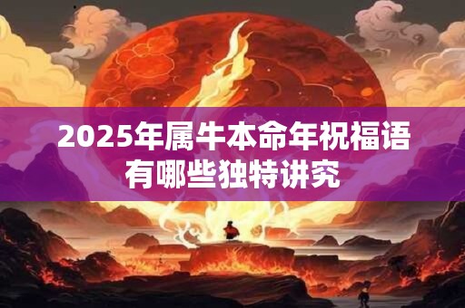 2025年属牛本命年祝福语有哪些独特讲究