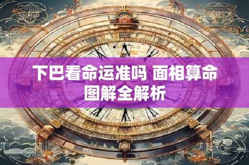 下巴看命运准吗 面相算命图解全解析 下巴看命运准吗 面相算命图解全解析