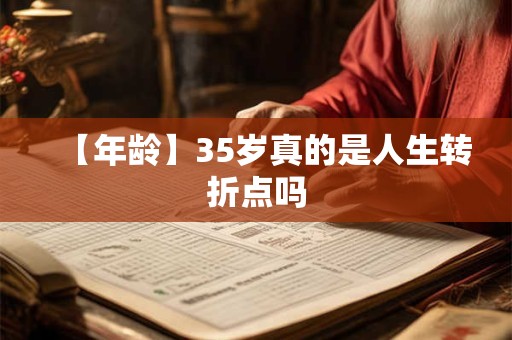 【年龄】35岁真的是人生转折点吗