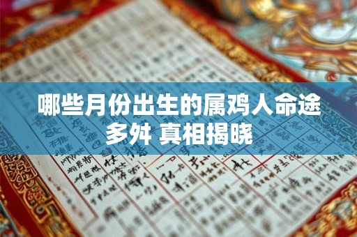 哪些月份出生的属鸡人命途多舛 真相揭晓