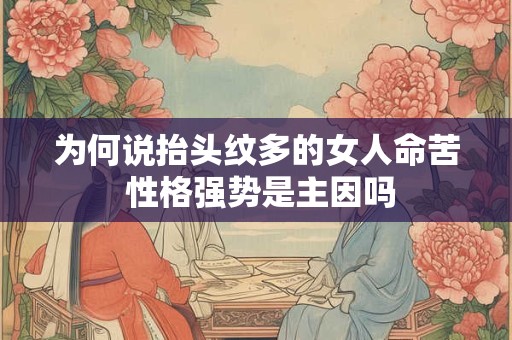 为何说抬头纹多的女人命苦 性格强势是主因吗