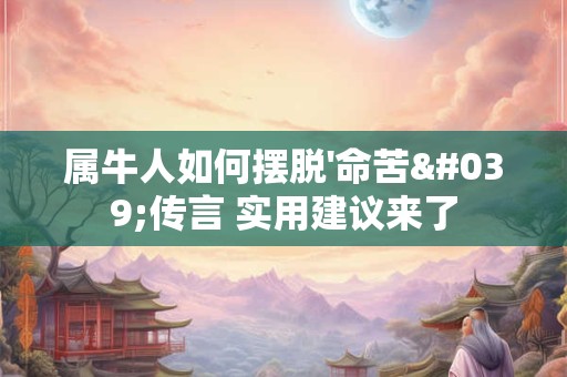 属牛人如何摆脱'命苦'传言 实用建议来了