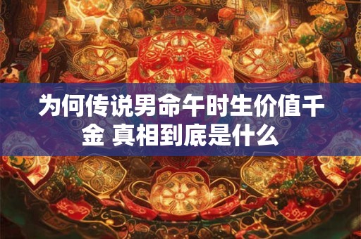 为何传说男命午时生价值千金 真相到底是什么