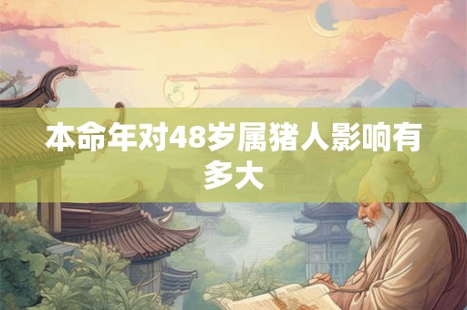 本命年对48岁属猪人影响有多大