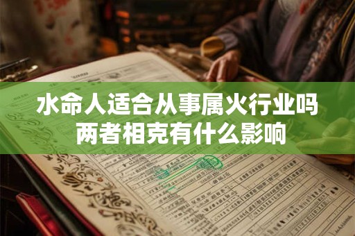 水命人适合从事属火行业吗 两者相克有什么影响