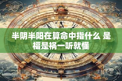 半阴半阳在算命中指什么 是福是祸一听就懂