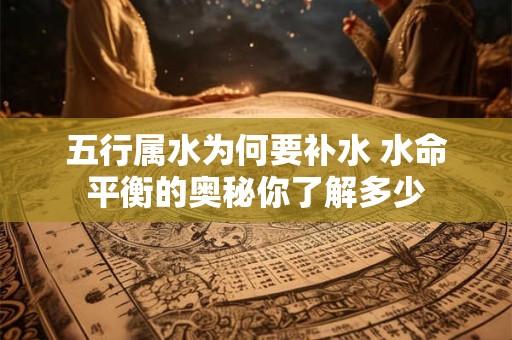 五行属水为何要补水 水命平衡的奥秘你了解多少