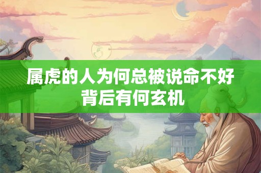 属虎的人为何总被说命不好 背后有何玄机
