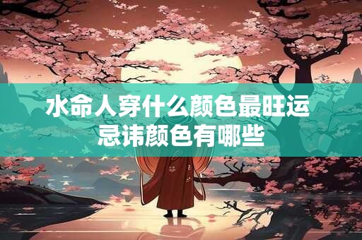 水命人穿什么颜色最旺运 忌讳颜色有哪些