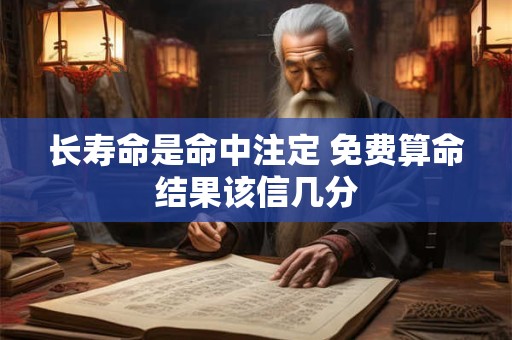 长寿命是命中注定 免费算命结果该信几分